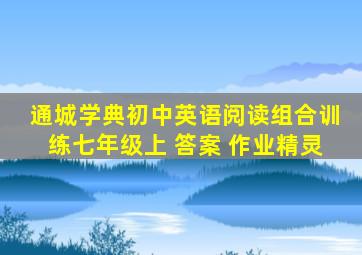 通城学典初中英语阅读组合训练七年级上 答案 作业精灵